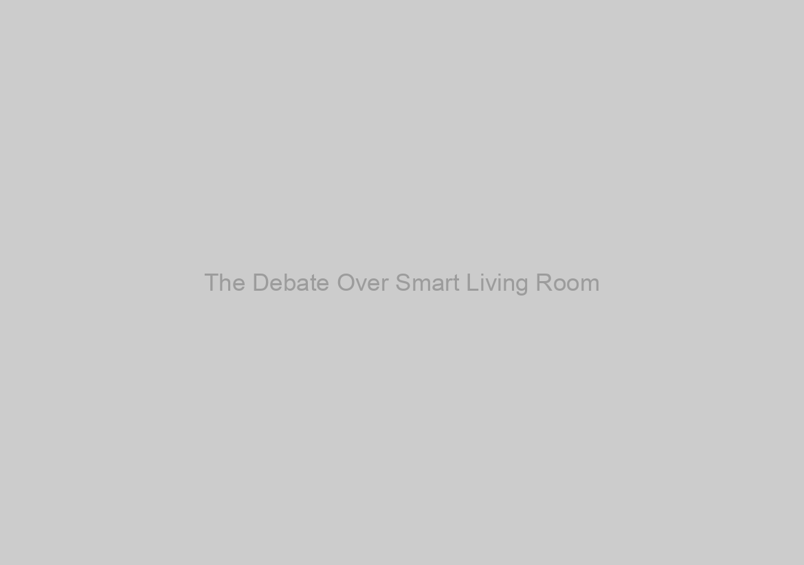 The Debate Over Smart Living Room